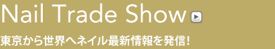 Nail Trade Show 東京から世界へネイル最新情報を発信！