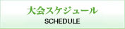 大会スケジュール SCHEDULE