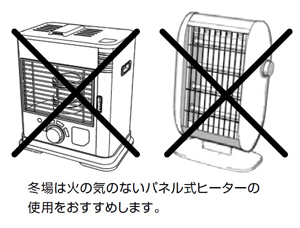 冬場は火の気のないパネル式ヒーターの使用をおすすめします。