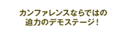 カンファレンスならではの迫力のデモステージ!